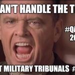 #QAnon 2093: You want the #Truth? Secret #MilitaryTribunals #GITMO #DrainTheDeepState #MAGA | YOU CAN'T HANDLE THE TRUTH! #QAnon 2093; SECRET MILITARY TRIBUNALS  #GITMO | image tagged in you can't handle the truth,a few good men,us military,justice,guantanamo,qanon | made w/ Imgflip meme maker