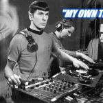 DJ Spock | "MY OWN THANG" | image tagged in dj spock | made w/ Imgflip meme maker