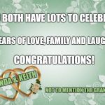 anniversary | YOU BOTH HAVE LOTS TO CELEBRATE. 43 YEARS OF LOVE, FAMILY AND LAUGHTER. CONGRATULATIONS! LINDA & KEITH; NOT TO MENTION THE GRANDKIDS! | image tagged in anniversary | made w/ Imgflip meme maker