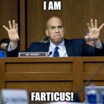 Corey Booker Rant | I AM; FARTICUS! | image tagged in corey booker rant | made w/ Imgflip meme maker
