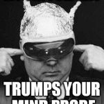 tin foil hat mitch | MY TIN FOIL HAT; TRUMPS YOUR MIND PROBE | image tagged in tin foil hat mitch | made w/ Imgflip meme maker