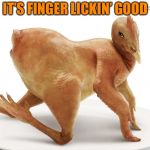 Sexy Chicken Posing | IT’S FINGER LICKIN’ GOOD | image tagged in sexy chicken posing | made w/ Imgflip meme maker