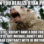 Money talks in NASCAR Xfinity | WHEN YOU REALIZE RYAN PREECE; STILL DOESN’T HAVE A RIDE FOR 2019, BUT MICHAEL ANNETT HAS A MULTI-YEAR CONTRACT WITH JR MOTORSPORTS. | image tagged in mad sheep,memes,nascar,money,ryan,michael | made w/ Imgflip meme maker