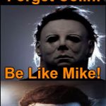 Bad Joke Michael Myers  | Forget Colin! Be Like Mike! JUST DO IT | image tagged in bad joke michael myers,nike,nike swoosh,colin kaepernick,memes | made w/ Imgflip meme maker