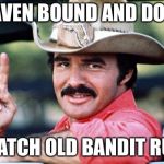 RIP Burt | HEAVEN BOUND AND DOWN; WATCH OLD BANDIT RUN | image tagged in burt reynolds,smokey and the bandit,rip,memes | made w/ Imgflip meme maker