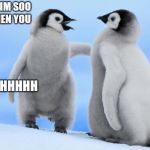Penguin love | OK THEN WHATS 1+2? IM SOO SMARTER THEN YOU; OH UHHHHHHHHH | image tagged in penguin love | made w/ Imgflip meme maker