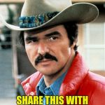 Burt Reynolds | R.I.P ! YOU CRAZY REBEL! SHARE THIS WITH YOUR FAVORITE BURT REYNOLDS'S MOVIE! | image tagged in burt reynolds | made w/ Imgflip meme maker