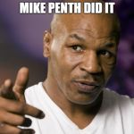 Mike Tyson  | MIKE PENTH DID IT | image tagged in mike tyson | made w/ Imgflip meme maker