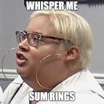 Rings Whisperer | WHISPER ME; SUM RINGS | image tagged in rings whisperer | made w/ Imgflip meme maker