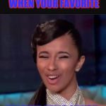 Cardi B face  | WHEN YOUR FAVORITE; TEACHER YELLS AT YOU | image tagged in cardi b face | made w/ Imgflip meme maker
