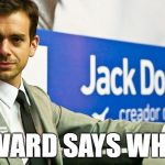 jack dorsey twitter | COWARD SAYS WHAT? | image tagged in jack dorsey twitter | made w/ Imgflip meme maker