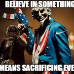 The Purge: Uncle Sam | BELIEVE IN SOMETHING; EVEN IF IT MEANS SACRIFICING EVERYTHING... | image tagged in the purge uncle sam | made w/ Imgflip meme maker