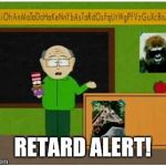 Mr. Garrison Retard Alert! | RETARD ALERT! | image tagged in mr garrison | made w/ Imgflip meme maker