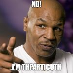 Mike Tyson  | NO! I'M THPARTICUTH | image tagged in mike tyson | made w/ Imgflip meme maker