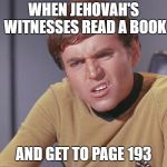 confused-chekov | WHEN JEHOVAH'S WITNESSES READ A BOOK; AND GET TO PAGE 193 | image tagged in confused-chekov | made w/ Imgflip meme maker