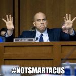 Corey Booker Rant | #NOTSMARTACUS | image tagged in corey booker rant | made w/ Imgflip meme maker