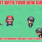 Pokemon trainer red | MADE OUT WITH YOUR NEW GIRLFRIEND; AND HER XS FIND YOU RANDOMLY AND WILL START TO BEAT YOU UP | image tagged in pokemon trainer red | made w/ Imgflip meme maker