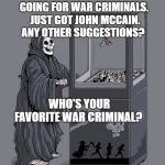 death warmed under | GOING FOR WAR CRIMINALS. JUST GOT JOHN MCCAIN. ANY OTHER SUGGESTIONS? WHO'S YOUR FAVORITE WAR CRIMINAL? | image tagged in death warmed under | made w/ Imgflip meme maker