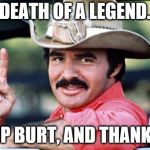 Burt Reynolds | DEATH OF A LEGEND. RIP BURT, AND THANKS. | image tagged in burt reynolds | made w/ Imgflip meme maker