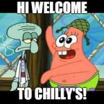 May I take your hat sir Patrick (Spongebob) | HI WELCOME; TO CHILLY'S! | image tagged in may i take your hat sir patrick spongebob | made w/ Imgflip meme maker