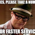 Fred Garvin | LADIES, PLEASE TAKE A NUMBER; FOR FASTER SERVICE | image tagged in fred garvin | made w/ Imgflip meme maker