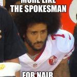 That’s one heck of a Bush! | MORE LIKE THE SPOKESMAN; FOR NAIR | image tagged in colin,funny meme,nike,colin kaepernick,stupid liberals | made w/ Imgflip meme maker