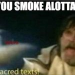 The sacred texts! | WHEN YOU SMOKE ALOTTA CRACK | image tagged in the sacred texts | made w/ Imgflip meme maker