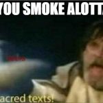 The sacred texts! | WHEN YOU SMOKE ALOTTA METH | image tagged in the sacred texts | made w/ Imgflip meme maker