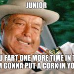 Jackie Gleason punch | JUNIOR; YOU FART ONE MORE TIME IN THE CAR, I'M GONNA PUT A CORK IN YOUR ASS | image tagged in jackie gleason punch | made w/ Imgflip meme maker