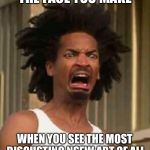 Grossed out | THE FACE YOU MAKE; WHEN YOU SEE THE MOST DISGUSTING NSFW ART OF ALL | image tagged in grossed out | made w/ Imgflip meme maker