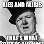 WC Fields | LIBERAL LIES AND ALIBIS; THAT'S WHAT THEY'RE SMOKIN'! | image tagged in wc fields | made w/ Imgflip meme maker