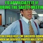 You said hole...  | I'D APPRECIATE IT IF DURING THE SAFETY MEETING; YOU COULD KEEP THE SNICKERS DOWN WHEN WE DISCUSS PROPER HOLE ENTRY! | image tagged in boss,beavis and butthead,work,safety first | made w/ Imgflip meme maker