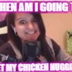 Aphmau Face 1 | WHEN AM I GOING TO; GET MY CHICKEN NUGGIES | image tagged in aphmau face 1 | made w/ Imgflip meme maker