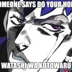 I REFUSE | WHEN SOMEONE SAYS DO YOUR HOMEWORK; WATASHI WA KOTOWARU | image tagged in i refuse | made w/ Imgflip meme maker