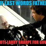VOTE FOR LARRY SHARPE | ANY LAST WORDS FATHER? YES... VOTE LARRY SHARPE FOR GOVERNOR | image tagged in darth vader's last words,larry sharpe,libertarian,new york,governor | made w/ Imgflip meme maker