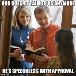Jehovah's Witnesses | GOD DOESN'T TALK TO US ANYMORE; HE'S SPEECHLESS WITH APPROVAL | image tagged in door to door,evangelicals,jehovah's witness | made w/ Imgflip meme maker