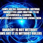 Spiral Energy | LAWS ARE ALL AROUND US. NATURAL UNWRITTEN LAWS WAITING TO BE DISCOVERED & LEARNED.     
    EVOLUTION IS LEARNING AND LIVING THEM  . ANARCHY IS NOT WITHOUT LAWS BUT IT IS WITHOUT RULERS | image tagged in spiral energy | made w/ Imgflip meme maker