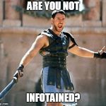 Gladiator  | ARE YOU NOT; INFOTAINED? | image tagged in gladiator,marketing,emails | made w/ Imgflip meme maker