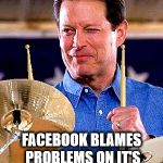 Al Gore Rhythm  | FACEBOOK BLAMES PROBLEMS ON IT'S NEW ALGORE RHYTHM!!! | image tagged in al gore rhythm | made w/ Imgflip meme maker