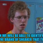 Napoleon Dynamite Skills | SOON WE WILL BE ABLE TO IDENTIFY THE SJW BY THE BRAND OF SNEAKER THAT THEY WEAR | image tagged in napoleon dynamite skills | made w/ Imgflip meme maker