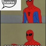 Get It? | OH MY GOD, DEADPOOL! CALL ME DEADPOOL ONE MORE TIME KID... | image tagged in spiderman humor,deadpool,spiderman,dark humor,funny,memes | made w/ Imgflip meme maker