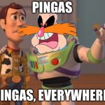 Pingas Everywhere | PINGAS; PINGAS, EVERYWHERE. | image tagged in pingas everywhere | made w/ Imgflip meme maker