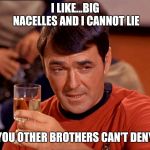 Star Trek Scotty | I LIKE...BIG NACELLES AND I CANNOT LIE YOU OTHER BROTHERS CAN'T DENY | image tagged in star trek scotty | made w/ Imgflip meme maker