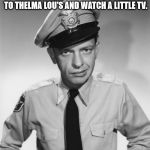 Barney Fife | I'M GONNA' GO HOME, HAVE ME A LITTLE NAP, AND THEN GO OVER TO THELMA LOU'S AND WATCH A LITTLE TV. JUST DO IT ! | image tagged in barney fife | made w/ Imgflip meme maker