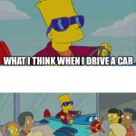 Lol | WHAT I THINK WHEN I DRIVE A CAR; WHAT ACTUALLY HAPPENS | image tagged in bart plane meme,expectation vs reality,driving,memes | made w/ Imgflip meme maker