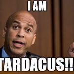 Cory Booker Spartacus | I AM; TARDACUS!!! | image tagged in cory booker spartacus | made w/ Imgflip meme maker