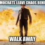 Explosion Walk | DEMOCRATS LEAVE CHAOS BEHIND; WALK AWAY | image tagged in explosion walk | made w/ Imgflip meme maker