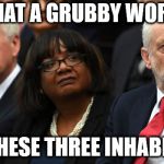 Corbyn's Labour | WHAT A GRUBBY WORLD; #WEARECORBYN; THESE THREE INHABIT | image tagged in communist socialist,anti-semite and a racist,momentum students,corbyn eww,party of haters,wearecorbyn | made w/ Imgflip meme maker