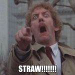 Body snatcher | STRAW!!!!!!! | image tagged in body snatcher | made w/ Imgflip meme maker