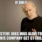 If only Carlin were alive | IF ONLY; STEVE JOBS WAS ALIVE TO SEE HIS COMPANY GET $1 TRILLION | image tagged in steve jobs,apple,1 trillion | made w/ Imgflip meme maker
